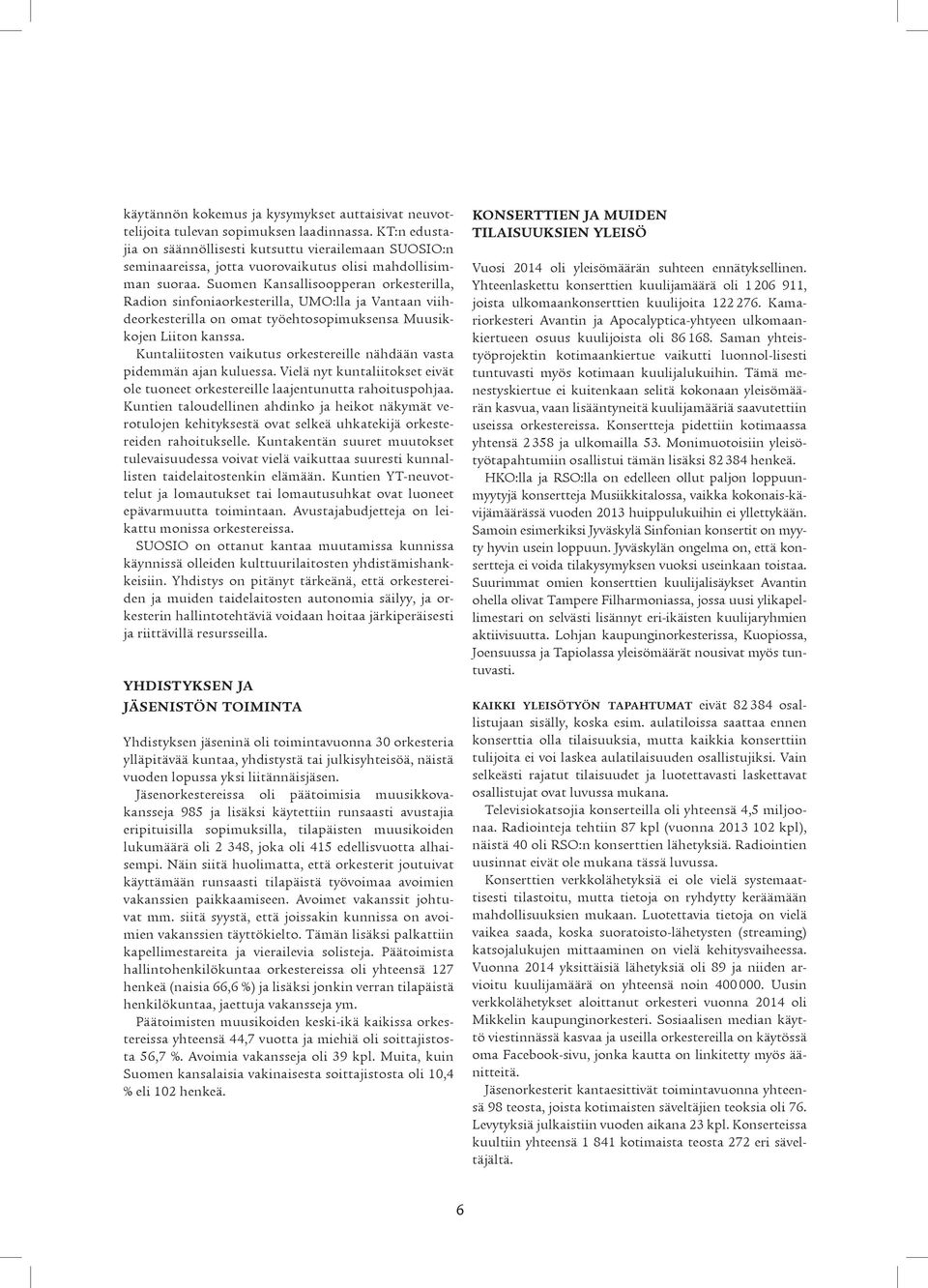 Suomen Kansallisoopperan orkesterilla, Radion sinfoniaorkesterilla, UMO:lla ja Vantaan viihdeorkesterilla on omat työehtosopimuksensa Muusikkojen Liiton kanssa.