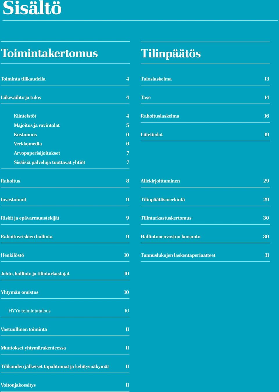 Tilinpäätösmerkintä 29 Riskit ja epävarmuustekijät 9 Tilintarkastuskertomus 30 Rahoitusriskien hallinta 9 Hallintoneuvoston lausunto 30 Henkilöstö 10 Tunnuslukujen laskentaperiaatteet 31