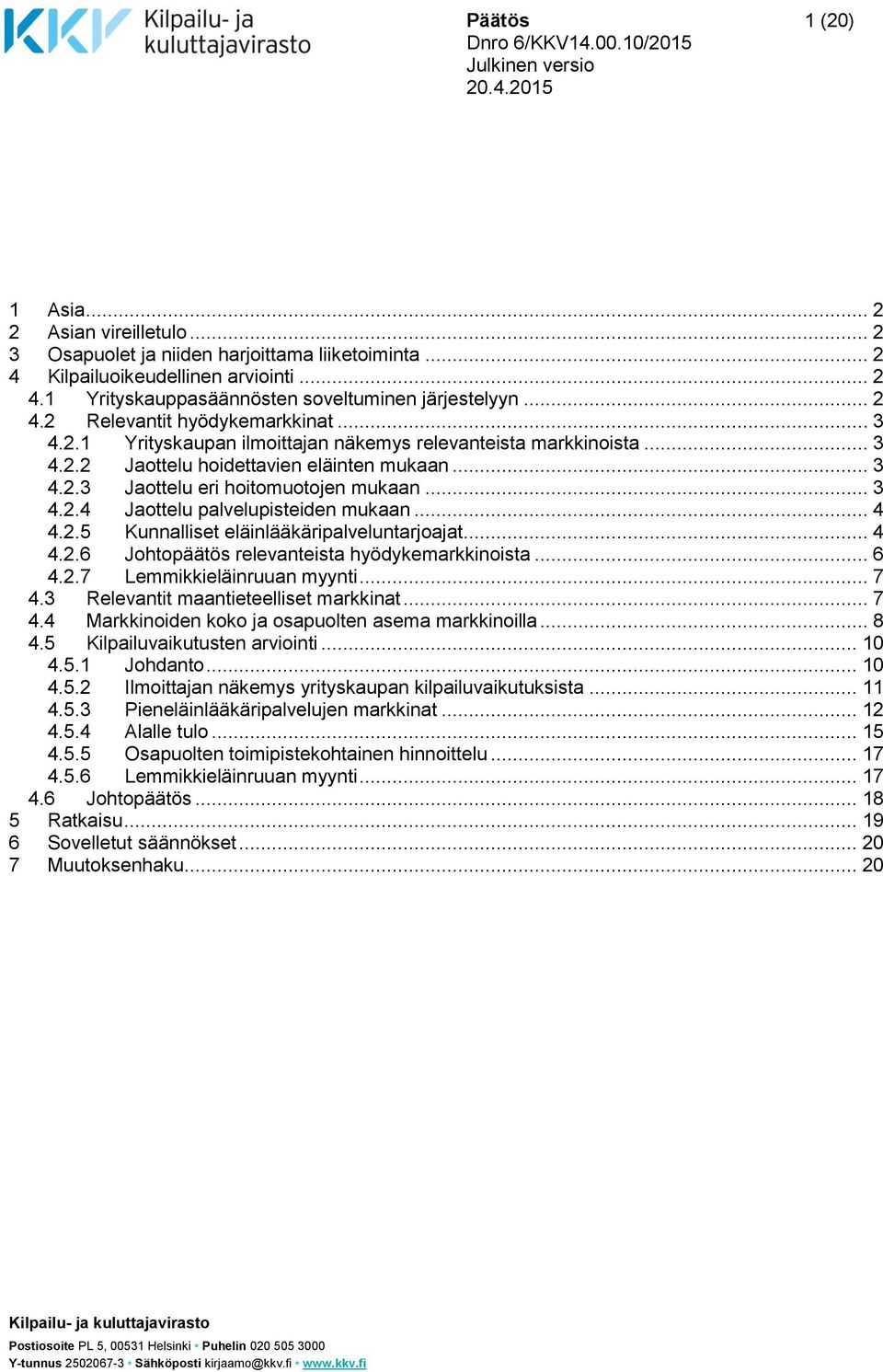 .. 3 4.2.4 Jaottelu palvelupisteiden mukaan... 4 4.2.5 Kunnalliset eläinlääkäripalveluntarjoajat... 4 4.2.6 Johtopäätös relevanteista hyödykemarkkinoista... 6 4.2.7 Lemmikkieläinruuan myynti... 7 4.