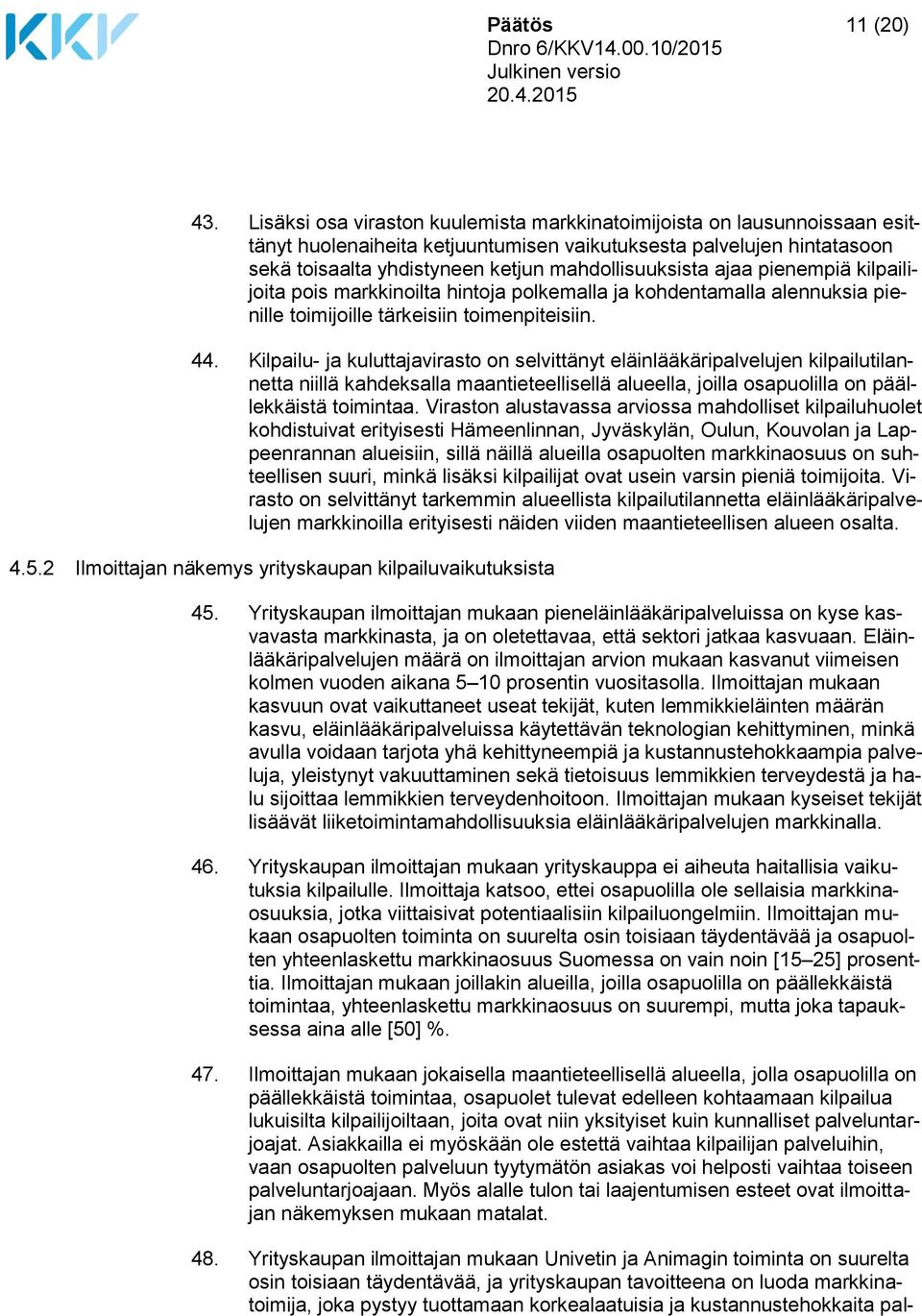 ajaa pienempiä kilpailijoita pois markkinoilta hintoja polkemalla ja kohdentamalla alennuksia pienille toimijoille tärkeisiin toimenpiteisiin. 44.