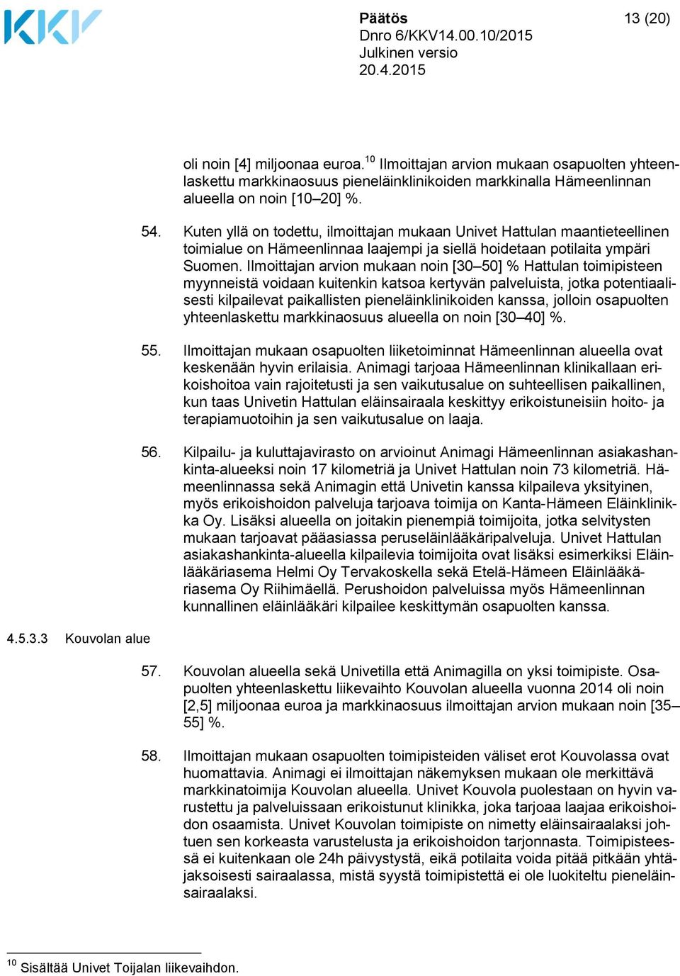 Kuten yllä on todettu, ilmoittajan mukaan Univet Hattulan maantieteellinen toimialue on Hämeenlinnaa laajempi ja siellä hoidetaan potilaita ympäri Suomen.