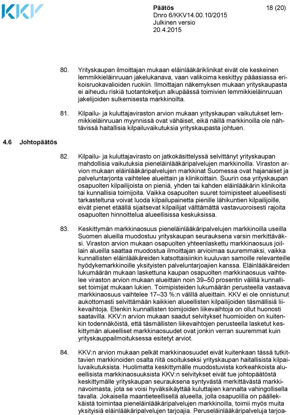 Kilpailu- ja kuluttajaviraston arvion mukaan yrityskaupan vaikutukset lemmikkieläinruuan myynnissä ovat vähäiset, eikä näillä markkinoilla ole nähtävissä haitallisia kilpailuvaikutuksia