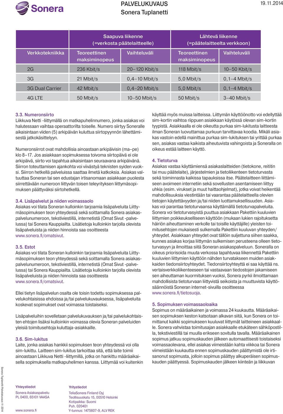 Mbit/s 3.3. Numeronsiirto Liikkuva Netti -liittymällä on matkapuhelinnumero, jonka asiakas voi halutessaan vaihtaa operaattorilta toiselle.