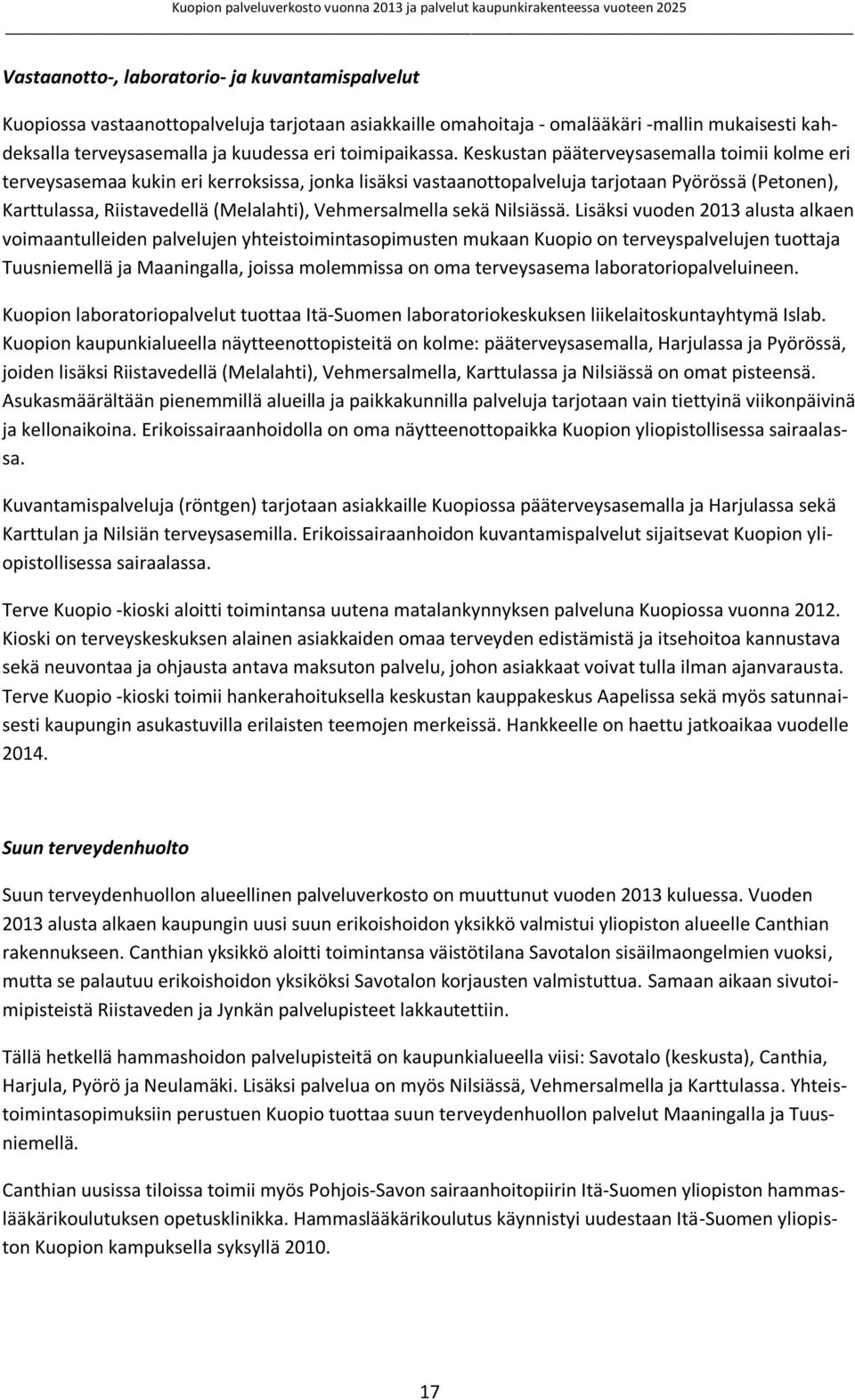 Keskustan pääterveysasemalla toimii kolme eri terveysasemaa kukin eri kerroksissa, jonka lisäksi vastaanottopalveluja tarjotaan Pyörössä (Petonen), Karttulassa, Riistavedellä (Melalahti),