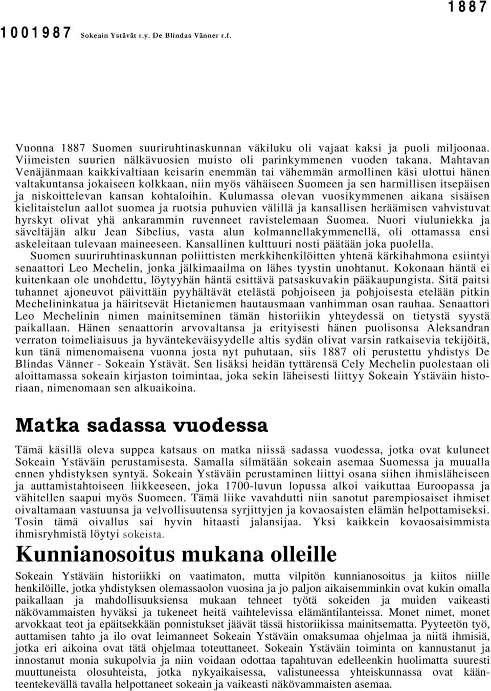 Mahtavan Venäjänmaan kaikkivaltiaan keisarin enemmän tai vähemmän armollinen käsi ulottui hänen valtakuntansa jokaiseen kolkkaan, niin myös vähäiseen Suomeen ja sen harmillisen itsepäisen ja