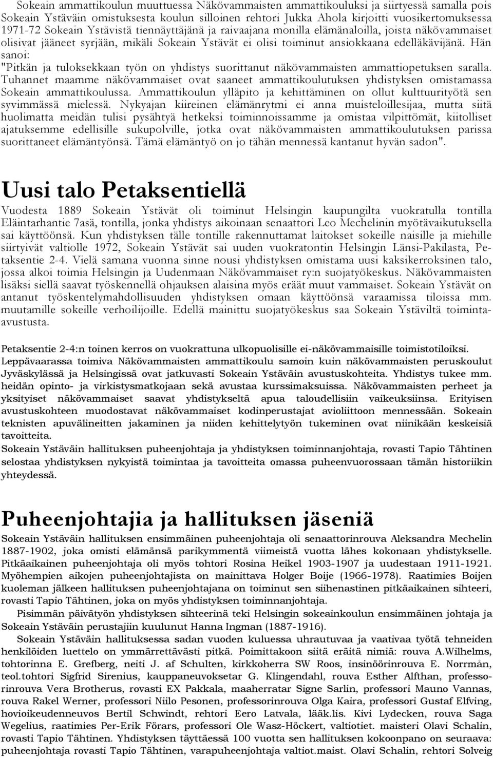 Hän sanoi: "Pitkän ja tuloksekkaan työn on yhdistys suorittanut näkövammaisten ammattiopetuksen saralla.