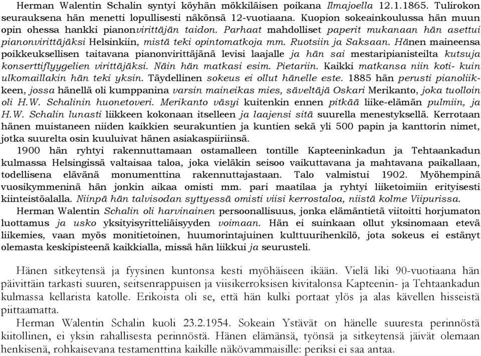 Ruotsiin ja Saksaan. Hänen maineensa poikkeuksellisen taitavana pianonvirittäjänä levisi laajalle ja hän sai mestaripianisteilta kutsuja konserttiflyygelien virittäjäksi. Näin hän matkasi esim.