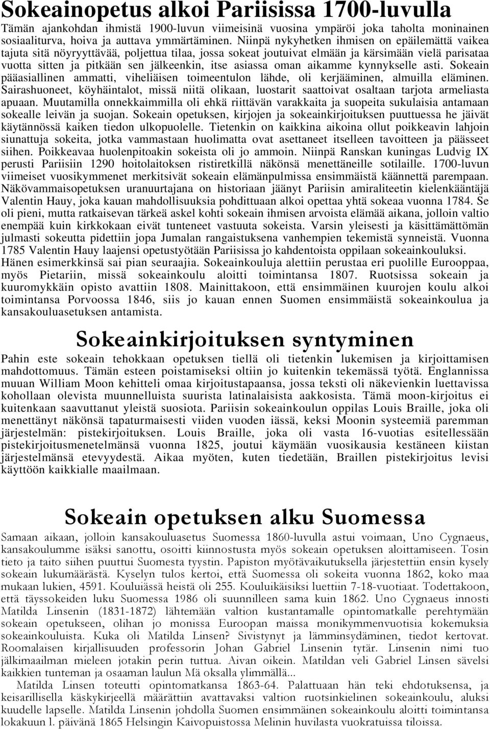 asiassa oman aikamme kynnykselle asti. Sokeain pääasiallinen ammatti, viheliäisen toimeentulon lähde, oli kerjääminen, almuilla eläminen.