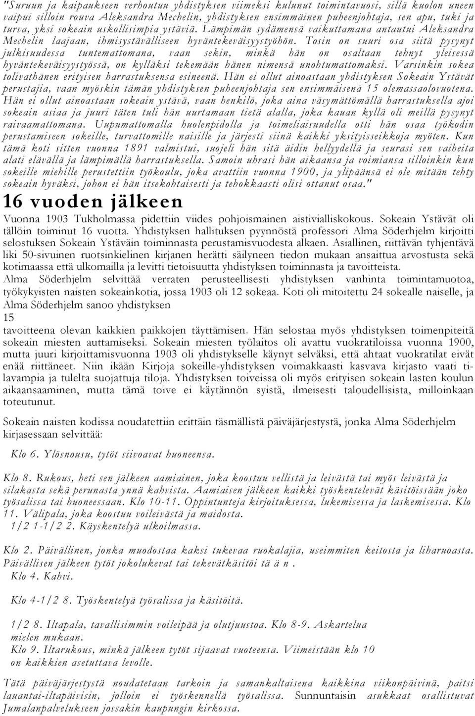 Tosin on suuri osa siitä pysynyt julkisuudessa tuntemattomana, vaan sekin, minkä hän on osaltaan tehnyt yleisessä hyväntekeväisyystyössä, on kylläksi tekemään hänen nimensä unohtumattomaksi.