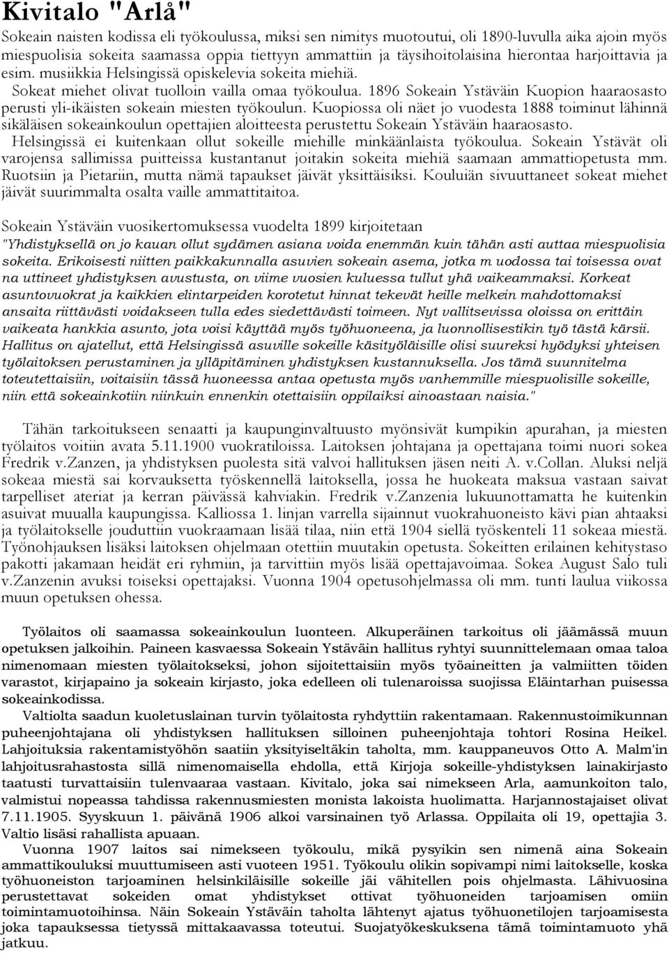 1896 Sokeain Ystäväin Kuopion haaraosasto perusti yli-ikäisten sokeain miesten työkoulun.