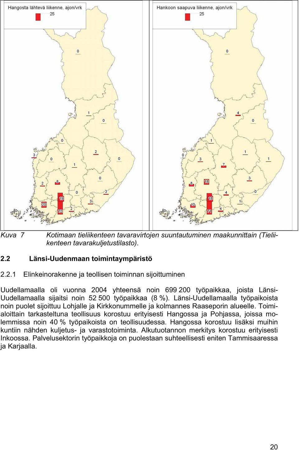 Länsi-Uudellamaalla työpaikoista noin puolet sijoittuu Lohjalle ja Kirkkonummelle ja kolmannes Raaseporin alueelle.