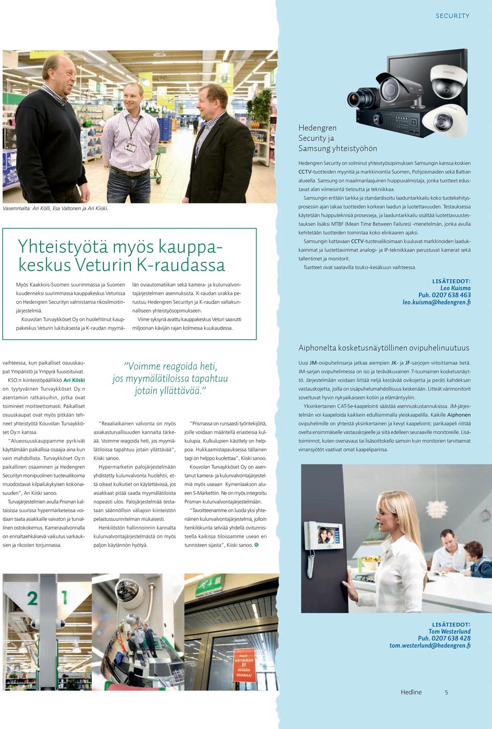 Kouvolan Turvaykköset Oy on huolehtinut kauppakeskus Veturin lukituksesta ja K-raudan myymälän oviautomatiikan sekä kamera- ja kulunvalvontajärjestelmien asennuksista.