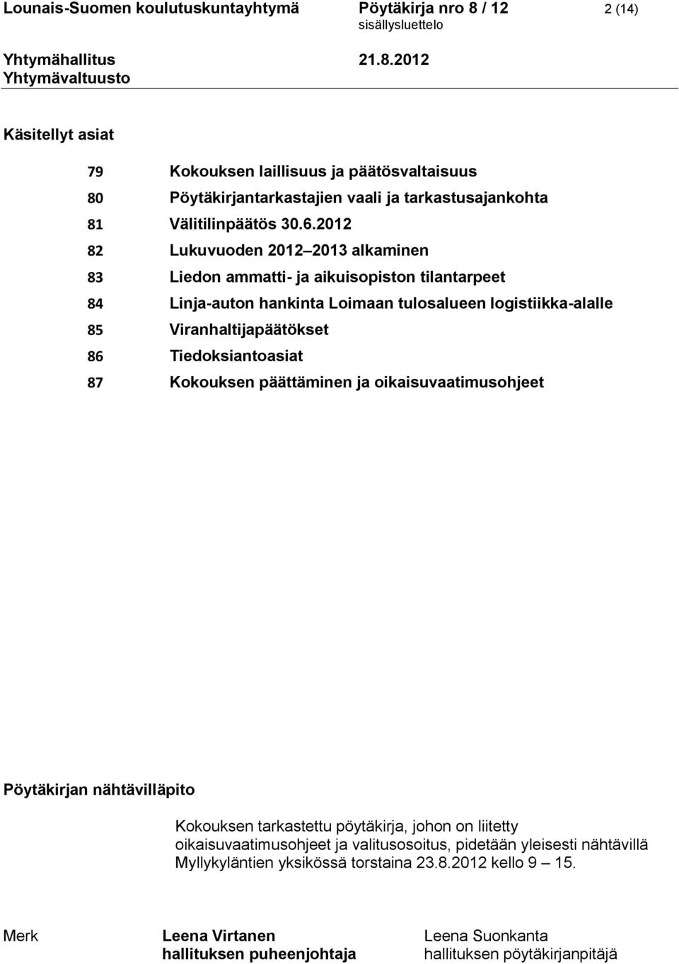 2012 82 Lukuvuoden 2012 2013 alkaminen 83 Liedon ammatti- ja aikuisopiston tilantarpeet 84 Linja-auton hankinta Loimaan tulosalueen logistiikka-alalle 85 Viranhaltijapäätökset 86