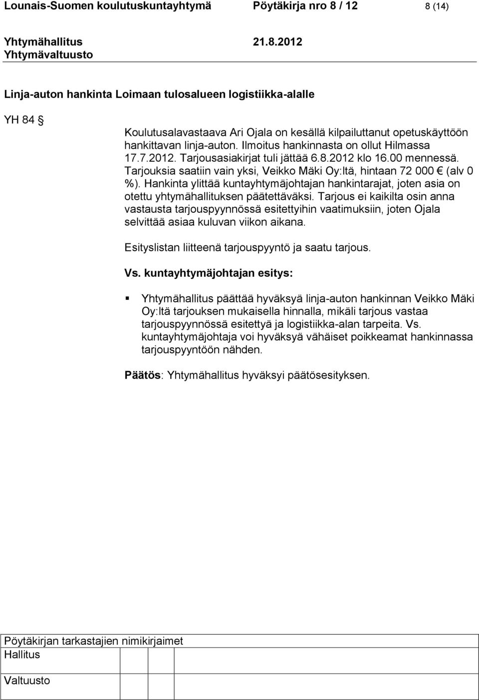 Tarjouksia saatiin vain yksi, Veikko Mäki Oy:ltä, hintaan 72 000 (alv 0 %). Hankinta ylittää kuntayhtymäjohtajan hankintarajat, joten asia on otettu yhtymähallituksen päätettäväksi.