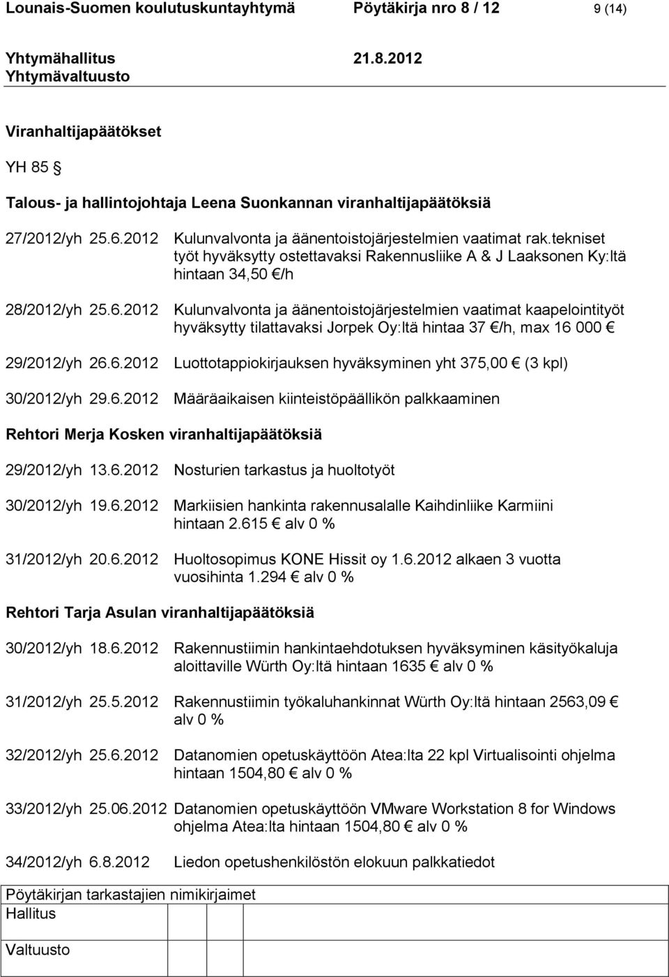 2012 Kulunvalvonta ja äänentoistojärjestelmien vaatimat kaapelointityöt hyväksytty tilattavaksi Jorpek Oy:ltä hintaa 37 /h, max 16 