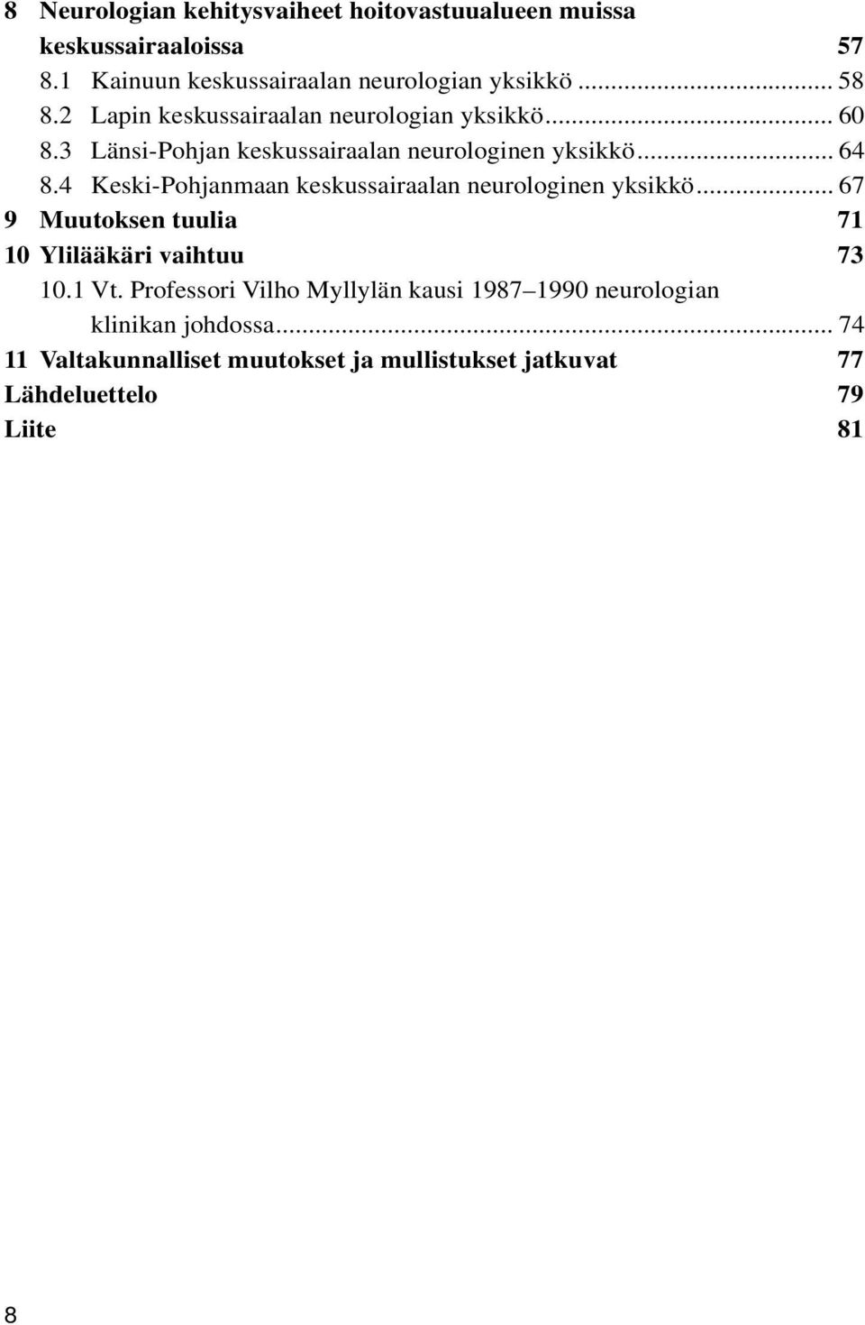 4 Keski-Pohjanmaan keskussairaalan neurologinen yksikkö... 67 9 Muutoksen tuulia 71 10 Ylilääkäri vaihtuu 73 10.1 Vt.