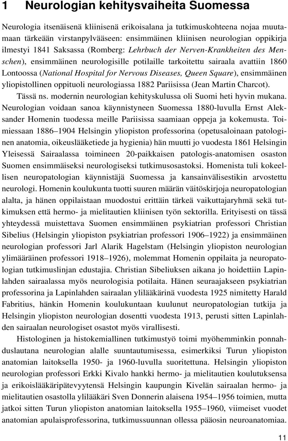 Diseases, Queen Square), ensimmäinen yliopistollinen oppituoli neurologiassa 1882 Pariisissa (Jean Martin Charcot). Tässä ns. modernin neurologian kehityskulussa oli Suomi heti hyvin mukana.