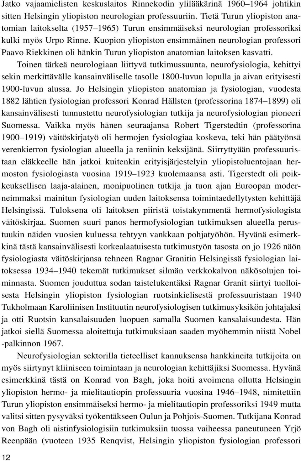Kuopion yliopiston ensimmäinen neurologian professori Paavo Riekkinen oli hänkin Turun yliopiston anatomian laitoksen kasvatti.