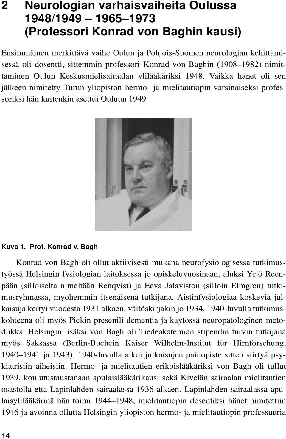 Vaikka hänet oli sen jälkeen nimitetty Turun yliopiston hermo- ja mielitautiopin varsinaiseksi professoriksi hän kuitenkin asettui Ouluun 1949. Kuva 1. Prof. Konrad v.