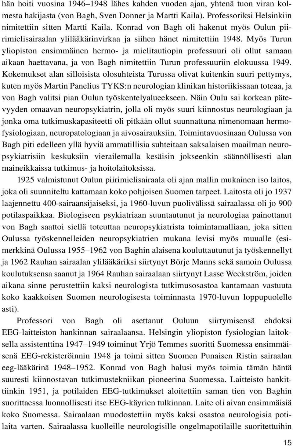 Myös Turun yliopiston ensimmäinen hermo- ja mielitautiopin professuuri oli ollut samaan aikaan haettavana, ja von Bagh nimitettiin Turun professuuriin elokuussa 1949.