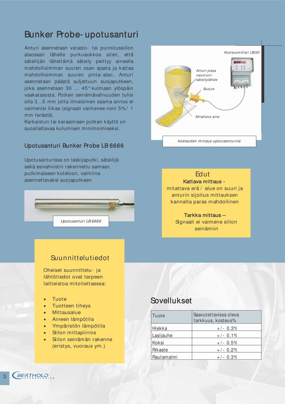 Putken seinämävahvuuden tulisi olla 3 5 mm jotta ilmaisimen saama annos ei vaimenisi liikaa (signaali vaimenee noin 5% / 1 mm terästä).