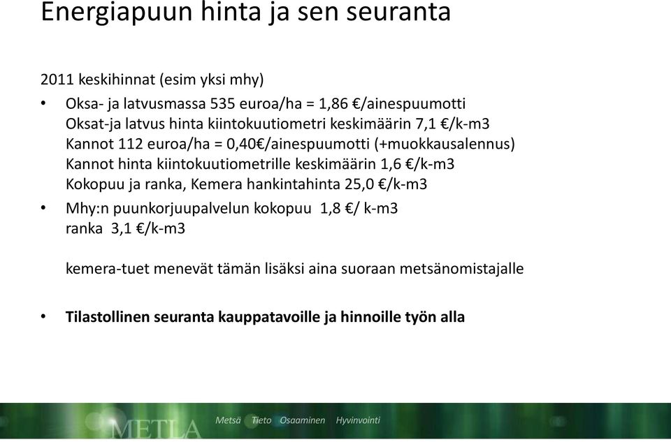 kiintokuutiometrille keskimäärin 1,6 /k-m3 Kokopuu ja ranka, Kemera hankintahinta 25,0 /k-m3 Mhy:n puunkorjuupalvelun kokopuu 1,8 /