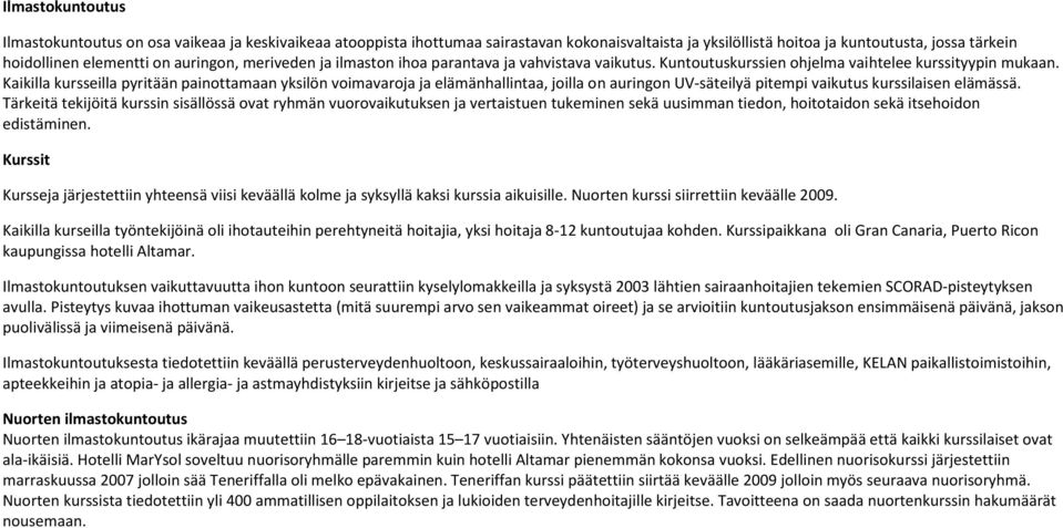 Kaikilla kursseilla pyritään painottamaan yksilön voimavaroja ja elämänhallintaa, joilla on auringon UV-säteilyä pitempi vaikutus kurssilaisen elämässä.