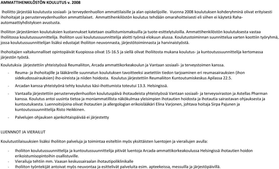 Ammattihenkilöstön koulutus tehdään omarahoitteisesti eli siihen ei käytetä Rahaautomaattiyhdistyksen avustusta.