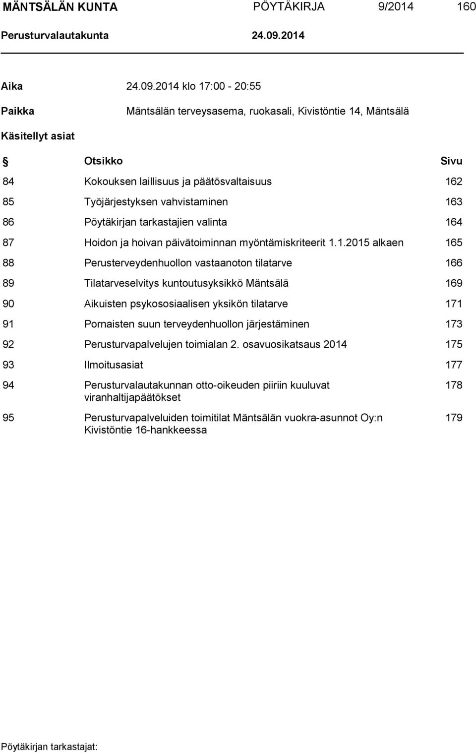 2014 klo 17:00-20:55 Paikka Mäntsälän terveysasema, ruokasali, Kivistöntie 14, Mäntsälä Käsitellyt asiat Otsikko Sivu 84 Kokouksen laillisuus ja päätösvaltaisuus 162 85 Työjärjestyksen vahvistaminen