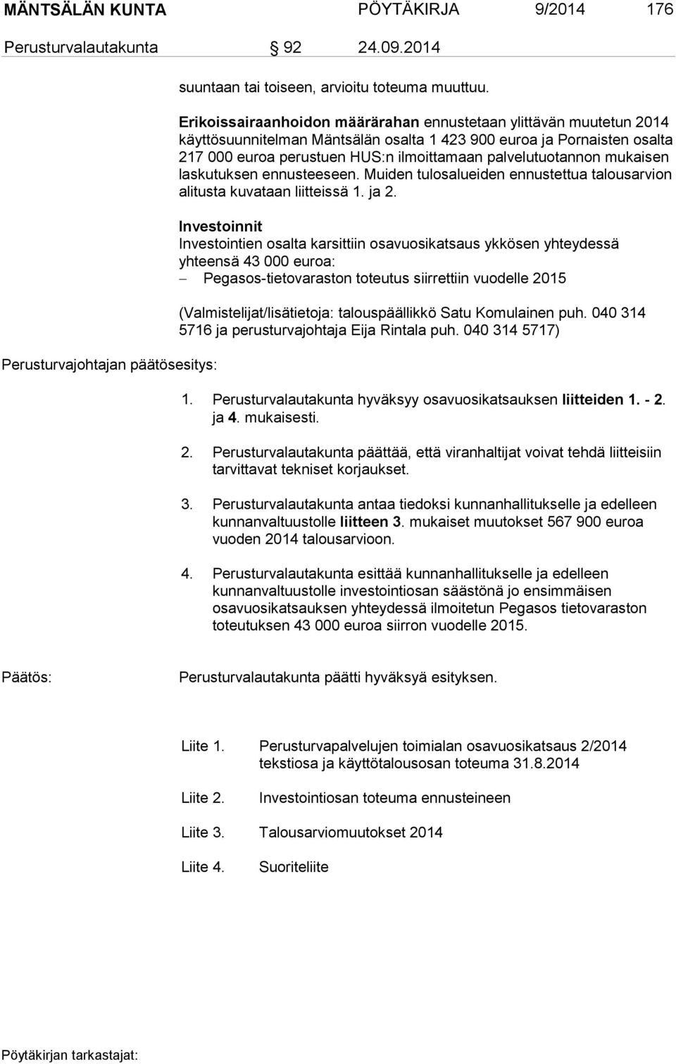 palvelutuotannon mukaisen laskutuksen ennusteeseen. Muiden tulosalueiden ennustettua talousarvion alitusta kuvataan liitteissä 1. ja 2.