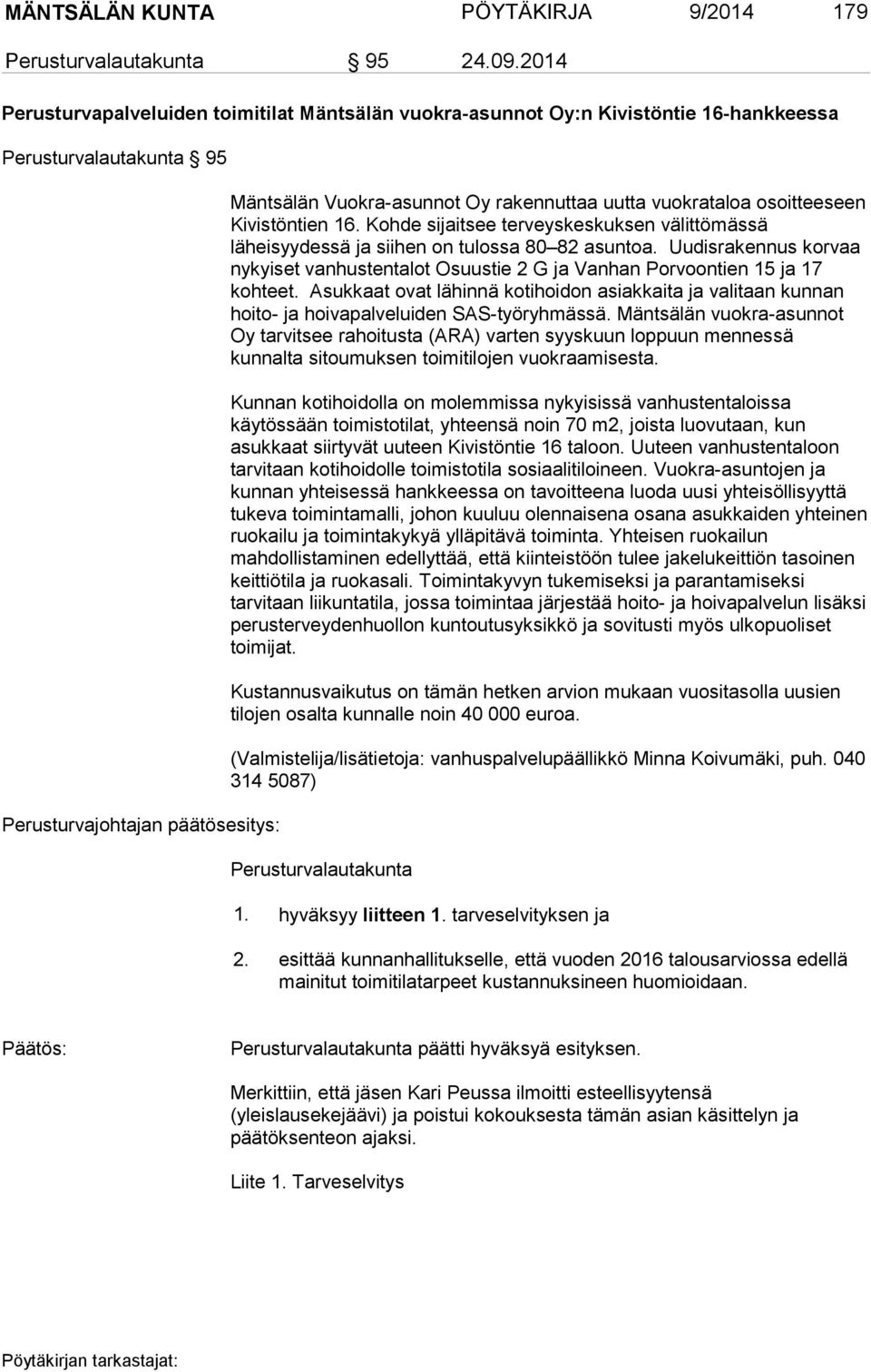 vuokrataloa osoitteeseen Kivistöntien 16. Kohde sijaitsee terveyskeskuksen välittömässä läheisyydessä ja siihen on tulossa 80 82 asuntoa.