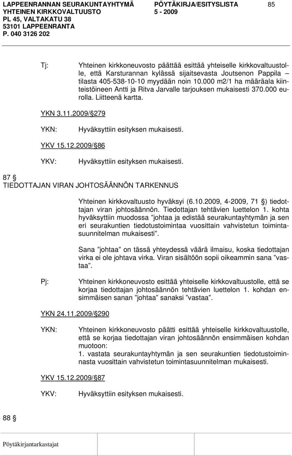 2009/ 86 87 TIEDOTTAJAN VIRAN JOHTOSÄÄNNÖN TARKENNUS Yhteinen kirkkovaltuusto hyväksyi (6.10.2009, 4-2009, 71 ) tiedottajan viran johtosäännön. Tiedottajan tehtävien luettelon 1.