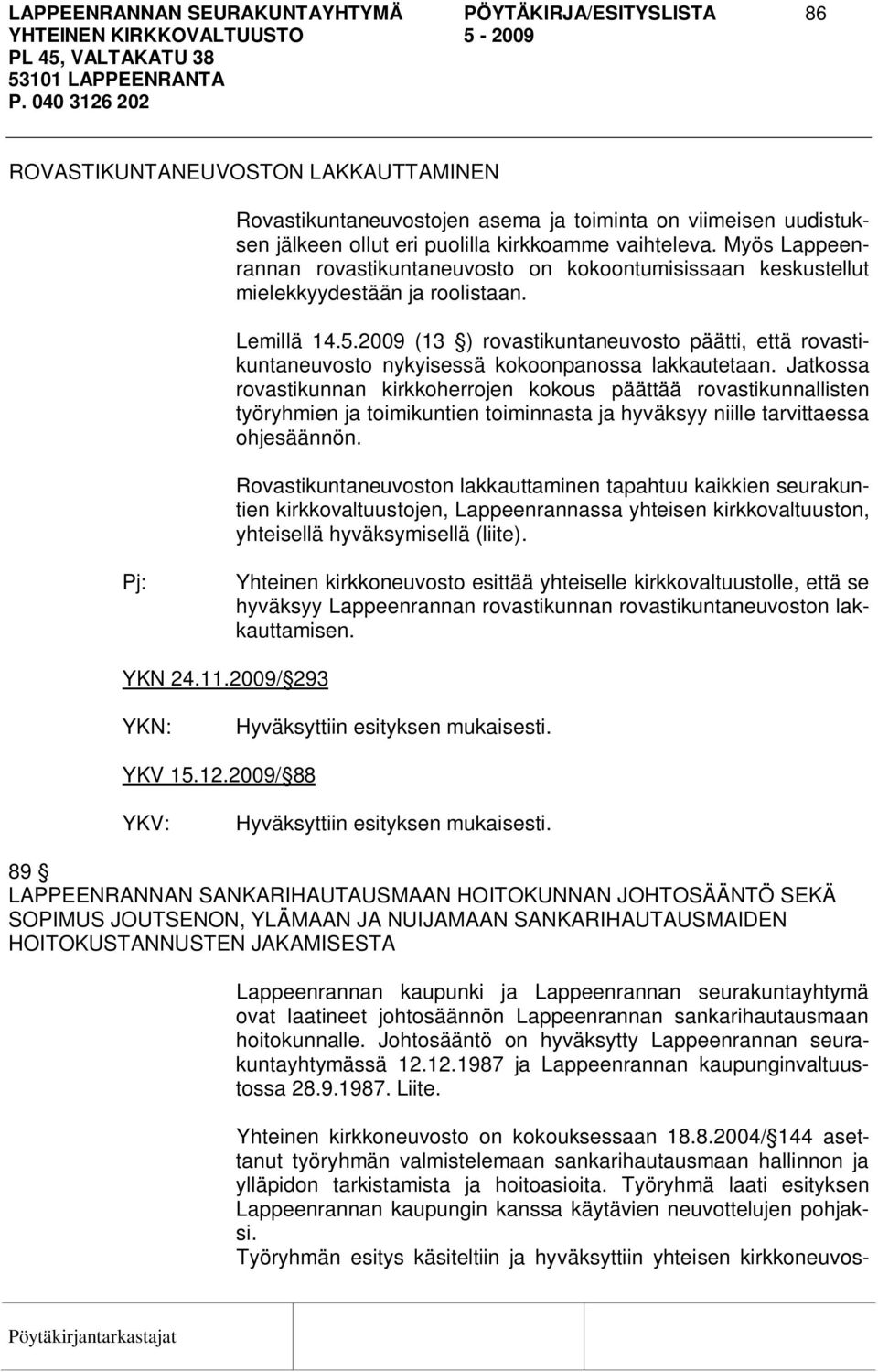 2009 (13 ) rovastikuntaneuvosto päätti, että rovastikuntaneuvosto nykyisessä kokoonpanossa lakkautetaan.