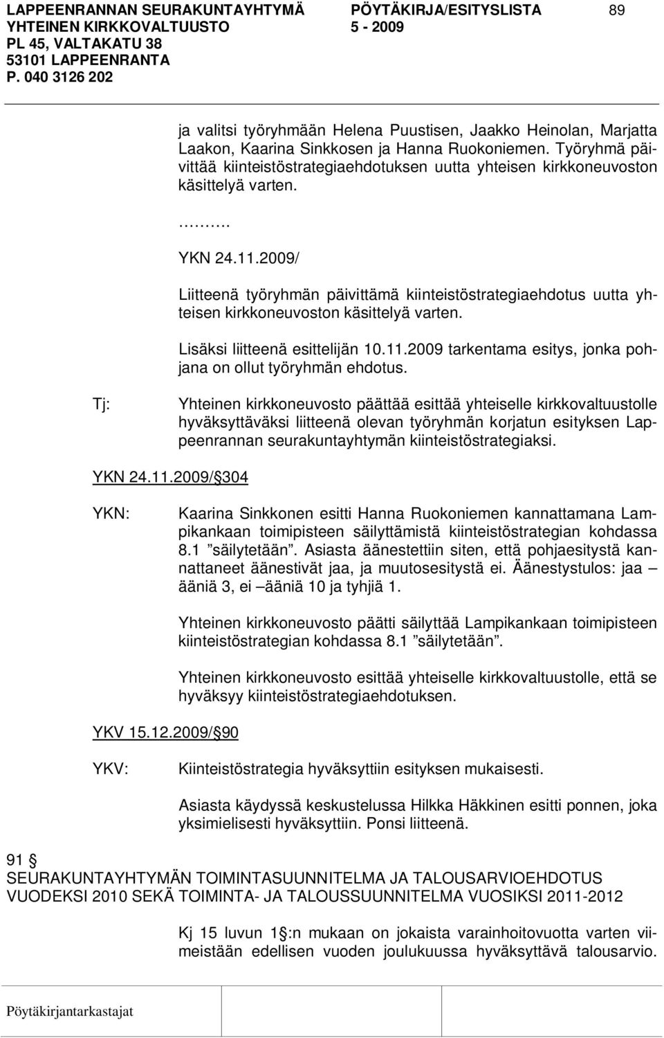 2009/ Liitteenä työryhmän päivittämä kiinteistöstrategiaehdotus uutta yhteisen kirkkoneuvoston käsittelyä varten. Lisäksi liitteenä esittelijän 10.11.