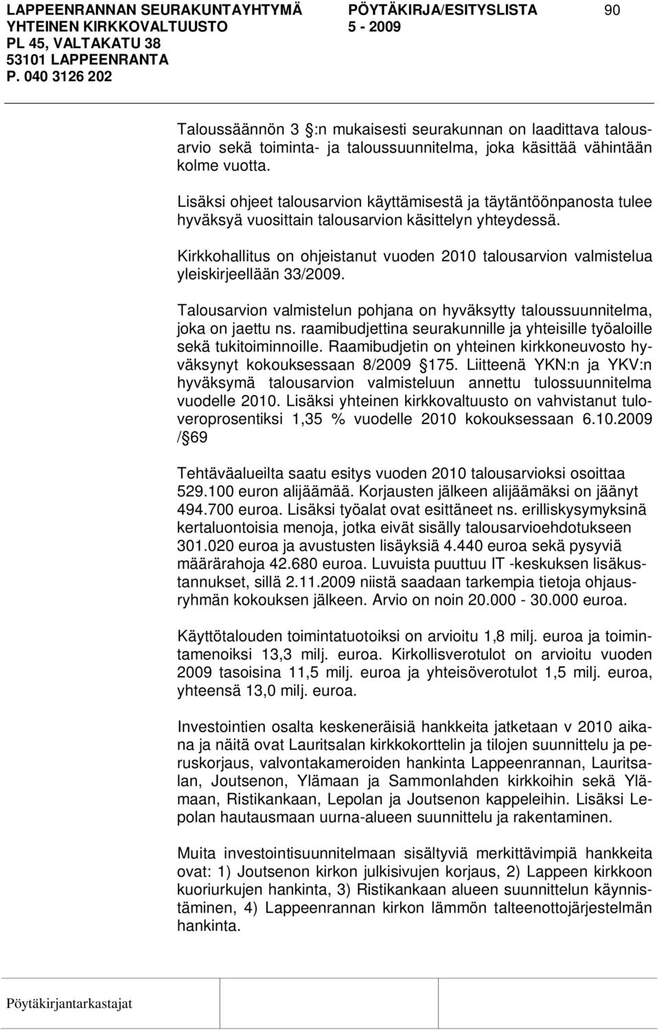 Kirkkohallitus on ohjeistanut vuoden 2010 talousarvion valmistelua yleiskirjeellään 33/2009. Talousarvion valmistelun pohjana on hyväksytty taloussuunnitelma, joka on jaettu ns.