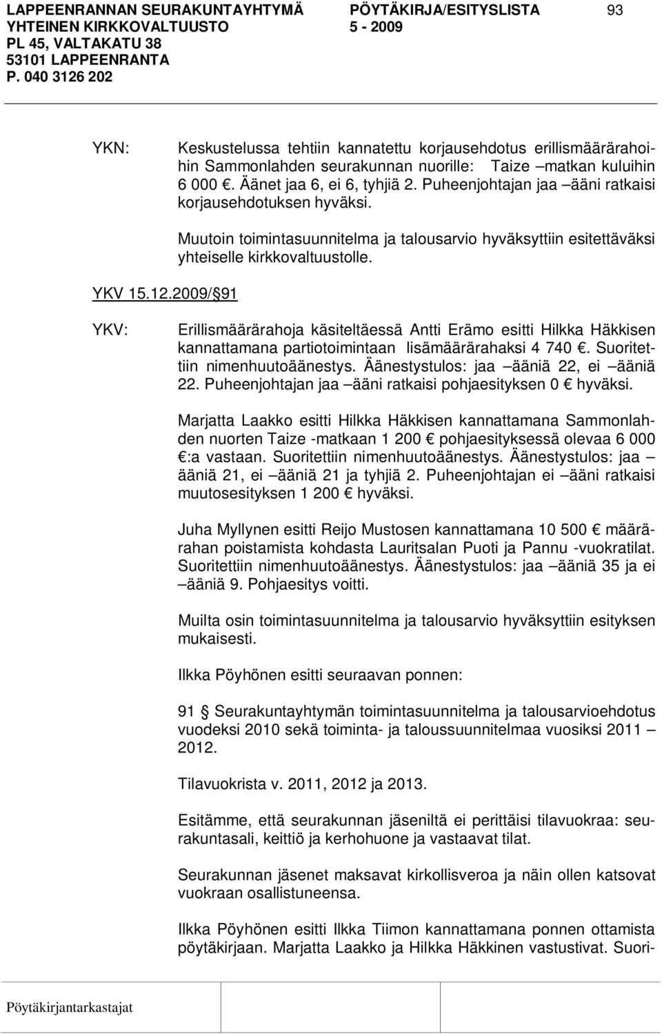 2009/ 91 Muutoin toimintasuunnitelma ja talousarvio hyväksyttiin esitettäväksi yhteiselle kirkkovaltuustolle.