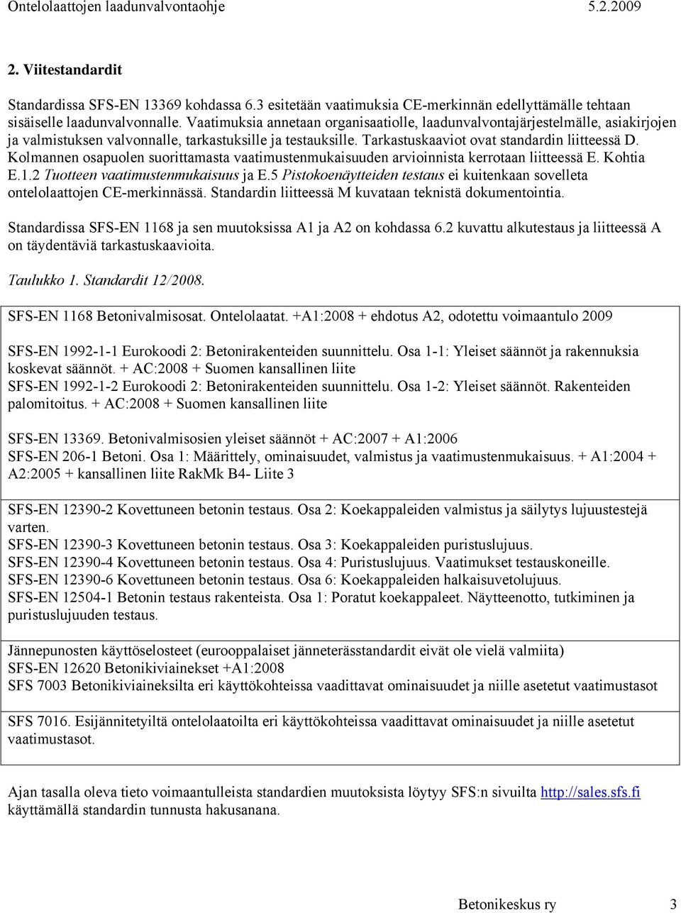 Kolmannen osapuolen suorittamasta vaatimustenmukaisuuden arvioinnista kerrotaan liitteessä E. Kohtia E.1.2 Tuotteen vaatimustenmukaisuus ja E.