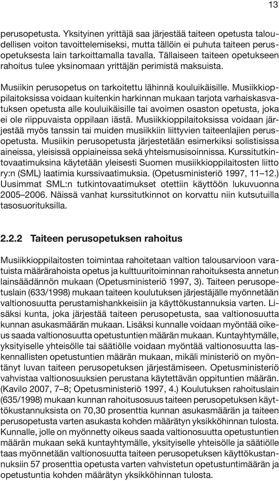 Musiikkioppilaitoksissa voidaan kuitenkin harkinnan mukaan tarjota varhaiskasvatuksen opetusta alle kouluikäisille tai avoimen osaston opetusta, joka ei ole riippuvaista oppilaan iästä.