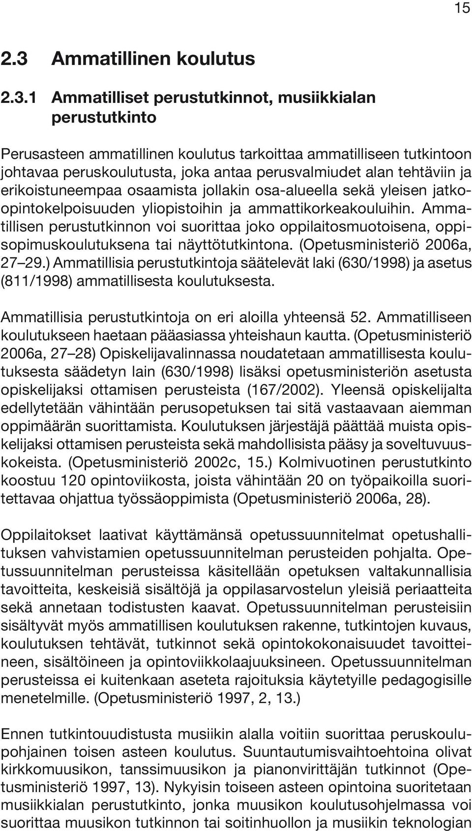 1 Ammatilliset perustutkinnot, musiikkialan perustutkinto Perusasteen ammatillinen koulutus tarkoittaa ammatilliseen tutkintoon johtavaa peruskoulutusta, joka antaa perusvalmiudet alan tehtäviin ja