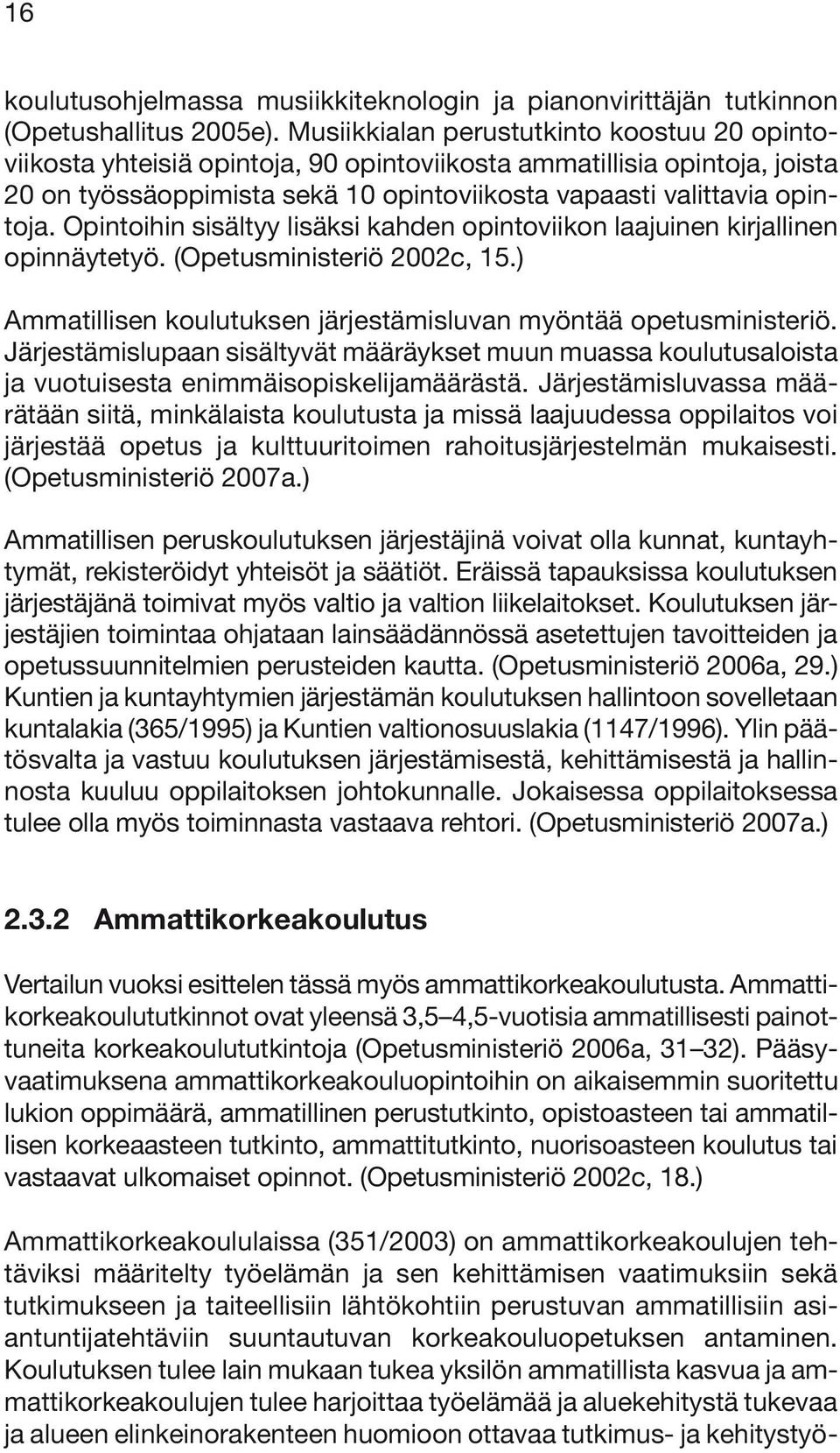 Opintoihin sisältyy lisäksi kahden opintoviikon laajuinen kirjallinen opinnäytetyö. (Opetusministeriö 2002c, 15.) Ammatillisen koulutuksen järjestämisluvan myöntää opetusministeriö.