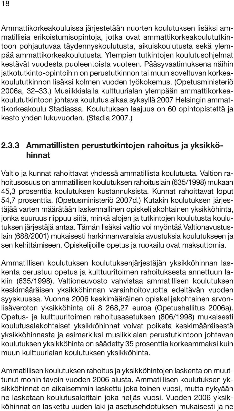 Pääsyvaatimuksena näihin jatkotutkinto-opintoihin on perustutkinnon tai muun soveltuvan korkeakoulututkinnon lisäksi kolmen vuoden työkokemus. (Opetusministeriö 2006a, 32 33.