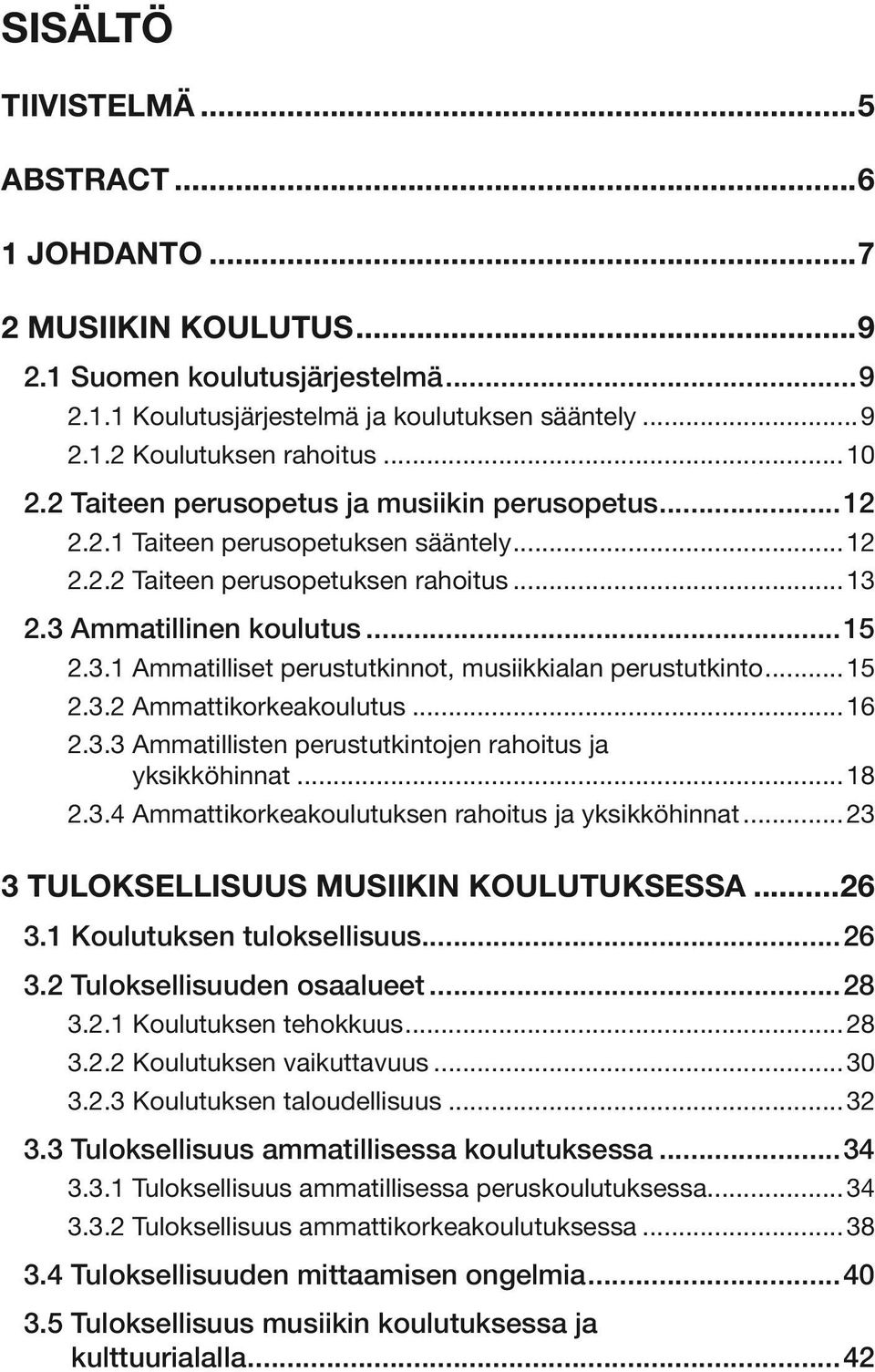 .. 15 2.3.2 Ammattikorkeakoulutus...16 2.3.3 Ammatillisten perustutkintojen rahoitus ja yksikköhinnat...18 2.3.4 Ammattikorkeakoulutuksen rahoitus ja yksikköhinnat.