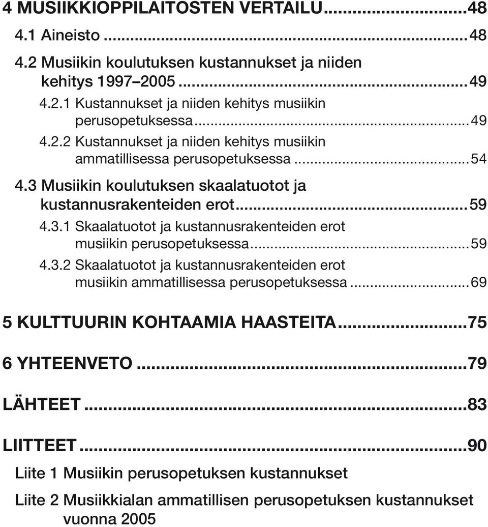 ..59 4.3.2 Skaalatuotot ja kustannusrakenteiden erot musiikin ammatillisessa perusopetuksessa...69 5 KULTTUURIN KOHTAAMIA HAASTEITA...75 6 YHTEENVETO...79 LÄHTEET...83 LIITTEET.