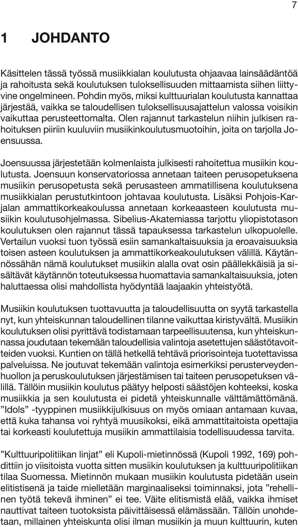 Olen rajannut tarkastelun niihin julkisen rahoituksen piiriin kuuluviin musiikinkoulutusmuotoihin, joita on tarjolla Joensuussa.