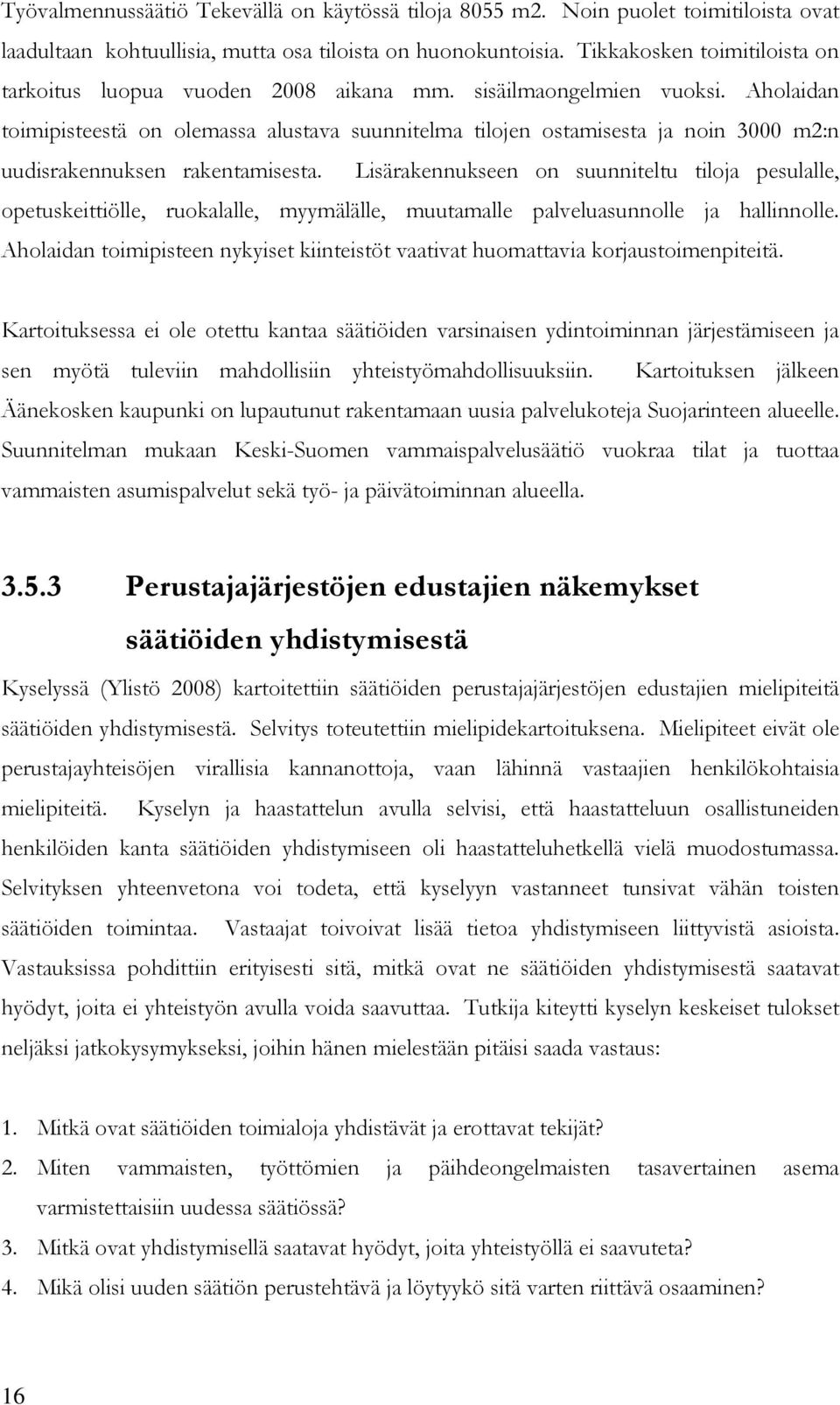 Aholaidan toimipisteestä on olemassa alustava suunnitelma tilojen ostamisesta ja noin 3000 m2:n uudisrakennuksen rakentamisesta.