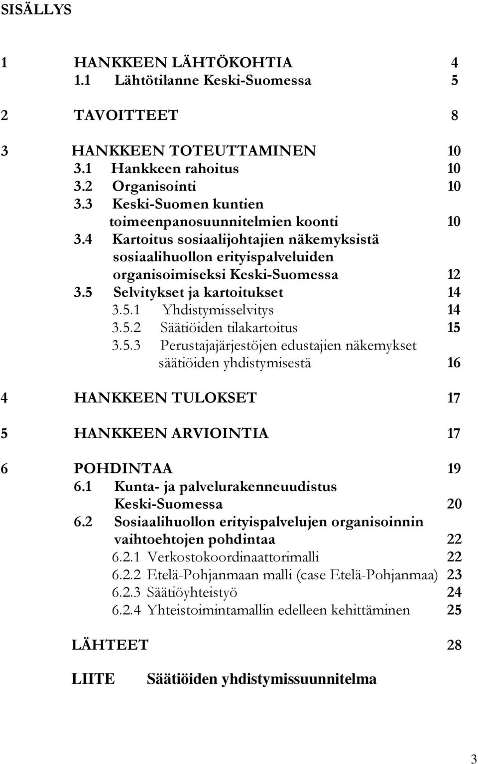 5 Selvitykset ja kartoitukset 14 3.5.1 Yhdistymisselvitys 14 3.5.2 Säätiöiden tilakartoitus 15 3.5.3 Perustajajärjestöjen edustajien näkemykset säätiöiden yhdistymisestä 16 4 HANKKEEN TULOKSET 17 5 HANKKEEN ARVIOINTIA 17 6 POHDINTAA 19 6.