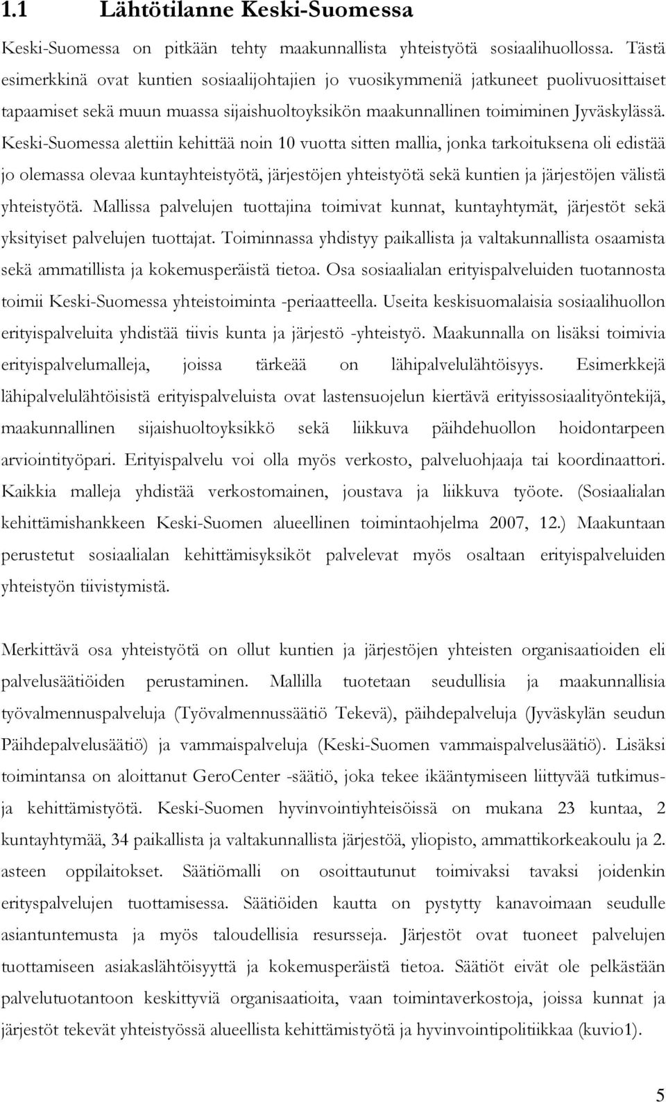 Keski-Suomessa alettiin kehittää noin 10 vuotta sitten mallia, jonka tarkoituksena oli edistää jo olemassa olevaa kuntayhteistyötä, järjestöjen yhteistyötä sekä kuntien ja järjestöjen välistä