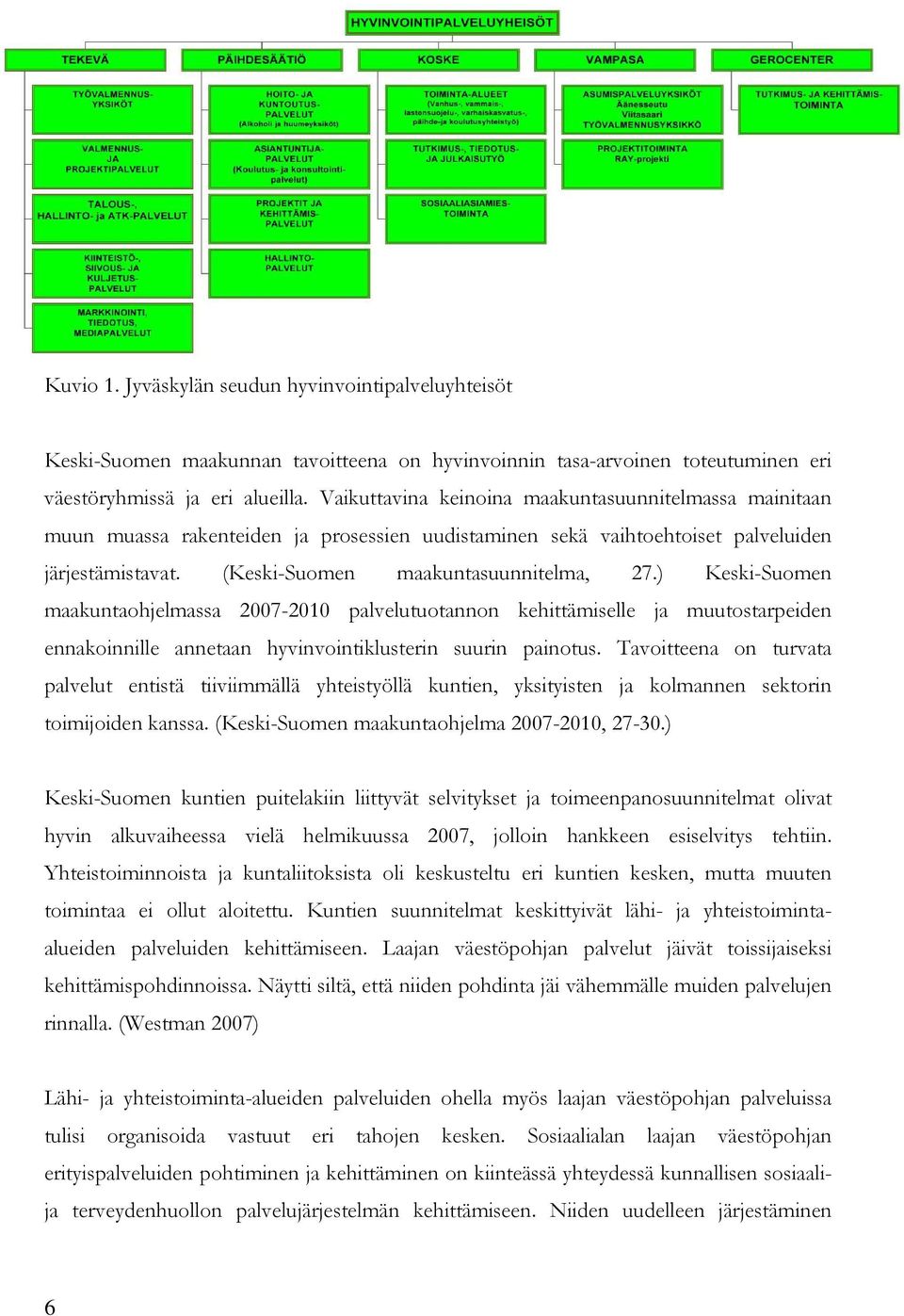 ) Keski-Suomen maakuntaohjelmassa 2007-2010 palvelutuotannon kehittämiselle ja muutostarpeiden ennakoinnille annetaan hyvinvointiklusterin suurin painotus.