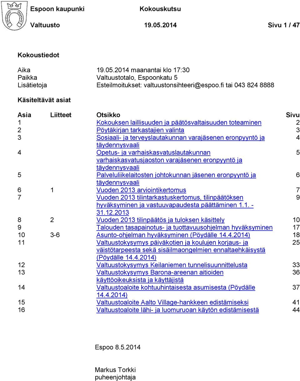 varajäsenen eronpyyntö ja 4 täydennysvaali 4 Opetus- ja varhaiskasvatuslautakunnan 5 varhaiskasvatusjaoston varajäsenen eronpyyntö ja täydennysvaali 5 Palveluliikelaitosten johtokunnan jäsenen