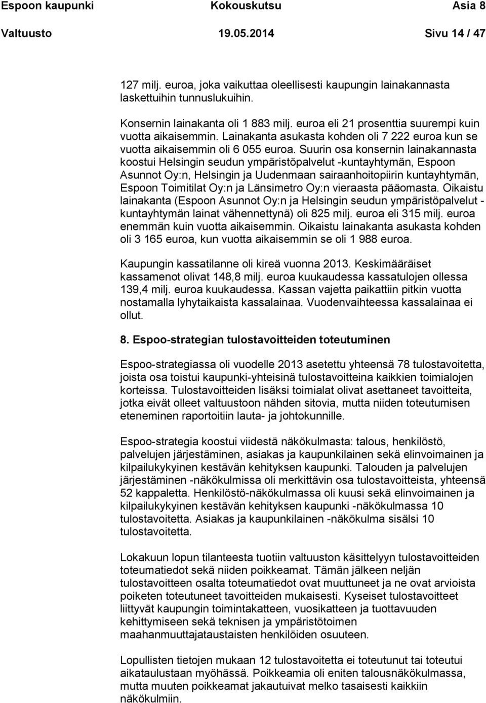 Suurin osa konsernin lainakannasta koostui Helsingin seudun ympäristöpalvelut -kuntayhtymän, Espoon Asunnot Oy:n, Helsingin ja Uudenmaan sairaanhoitopiirin kuntayhtymän, Espoon Toimitilat Oy:n ja